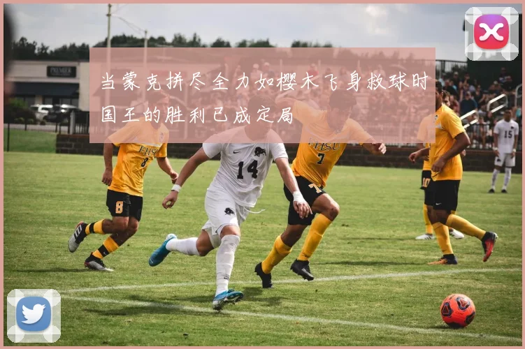 当蒙克拼尽全力如樱木飞身救球时国王的胜利已成定局
