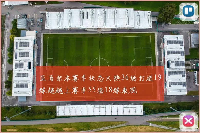 亚马尔本赛季状态火热36场打进19球超越上赛季55场18球表现