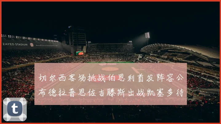 切尔西客场挑战伯恩利首发阵容公布德拉普恩佐吉滕斯出战凯塞多待命替补