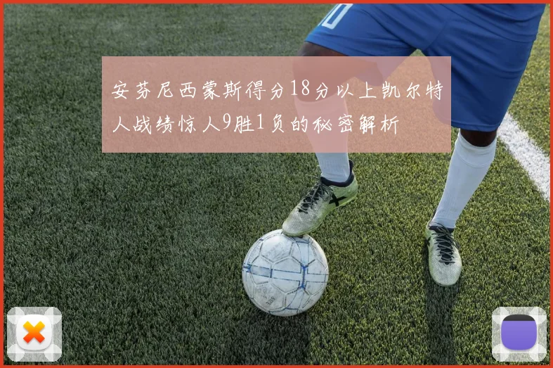 安芬尼西蒙斯得分18分以上凯尔特人战绩惊人9胜1负的秘密解析