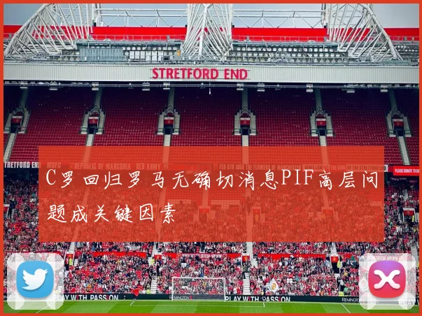 C罗回归罗马无确切消息PIF高层问题成关键因素